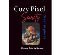 Cozy Pixel Secrets Ocean in Pieces: A Relaxing Ocean-Themed Pixel Art Coloring Book for Adults, Color-by-Number Seascapes and Hidden Marine Worlds, Underwater Creatures in Mystery Mosaics