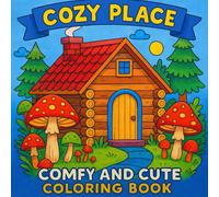 Cozy Place Comfy and Cute Coloring Book: Book for Adults and Teens Featuring Cozy Homes, Mushrooms, and Forest Scenes