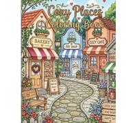 Cozy Places Coloring Book: Cozy Places Coloring Book for All Ages | A Relaxing Journey Through Charming Rooms, Magical Gardens, and Hygge Scenes for Stress Relief and Creativity