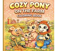 Cozy Pony on the Farm Coloring Book: Cute Pony Family Visiting Farm Friends - Cows, Pigs, Country Life and Cozy Adventures for Relaxation (Cozy Pony (Animal) Coloring Series)