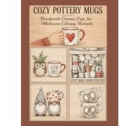 Cozy Pottery Mugs Coloring Book Handmade Ceramic Cups & Wholesome Coffee Moments: A Relaxing Coloring Book Featuring Charming Pottery Mugs, Warm Drinks, and Creative Calm
