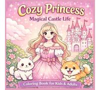 Cozy Princess: Magical Castle Life Coloring Book: A Cute & Relaxing Fantasy Coloring Book with Cozy Castle Scenes, Magical Moments & Adorable Pets (Cozy Princess Coloring Collection)