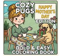 Cozy Pugs: Mother’s Day Edition: 40 Bold and Easy Coloring Pages for Dog Moms. Heartwarming and Simple Scenes of a Girl and Her Pug for Relaxation and Stress Relief