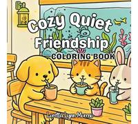 Cozy Quiet Friendship: A Cute & Cozy Animal Friends Coloring Book for All Ages: Adorable, Bold & Easy Coloring Pages of Animal Friends Reading, Playing, and Sharing Sweet Moments Together
