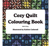 Cozy Quilt Colouring Book: Colouring for Adults and Teens featuring Quilt Patterns with Bold and Easy Designs