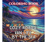 Cozy Roads: Van Life by the Sea Coloring Book: 50 Relaxing Coastal Camper Scenes with Ocean Views, Beach Sunsets & Peaceful Road Trip Moments (Cozy Roads: A Van Life Coloring Series)