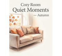 Cozy Room Quiet Moments: Autumn: Relaxing Adult Coloring Book for Women with Cozy Rooms, Autumn Leaves, Warm Light, and Peaceful Moments