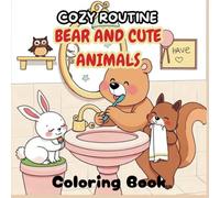 Cozy Routine Bear and Cute Animals Coloring Book: Adorable Bears and Forest Friends Enjoying Cozy Daily Activities - A Fun and Relaxing Pages for Kids and Adults