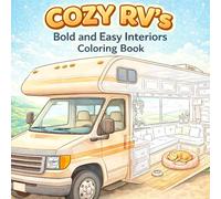 Cozy RV's: An Adult and Teens Coloring Book Presenting Relaxing Recreational Vehicle Interiors with Bold and Easy Designs for Stress Relief & Comfort