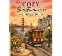Cozy San Francisco Coloring Book: 50 Relaxing Coloring Pages Featuring the Golden Gate Bridge, Cable Cars, Cozy Cafés, Victorian Houses, Scenic Parks, Waterfront Views and More (Cozy Cities)