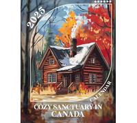 Cozy Sanctuary in Canada Calendar 2025: A Year of Tranquility 2025 Featuring Cozy Sanctuaries in Canada Perfect for Planning and Organizing Your Year with a Large Size Ideal Gifts