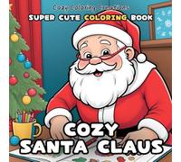 Cozy Santa Claus: Super Cute Coloring Book for Adults & Teens: Adorable Christmas Characters for Coloring, Relaxation and Stress Relief (Original Cozy Coloring Creations)