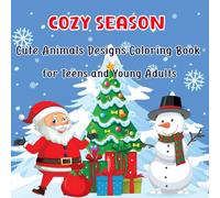 Cozy Season: Cute Animals Designs Coloring Book for Teens and Young Adults Featuring Cozy Spaces for Magical Moments with Christmas Festive.