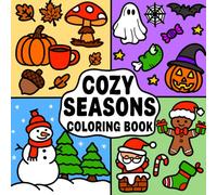 Cozy Seasons Coloring Book: Relaxing Autumn ,Christmas ,Halloween ,Winter ,Holiday ,Fall Illustrations featuring Cute Animals ,Spooky Ghosts ,Comfy Pumpkins , Cozy Mushrooms for Adults & Teens