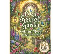 Cozy Secret Garden Coloring Book for Kids and Adults: Enchanting Garden Scenes, Cute Animals, Magical Flowers, Fairy Gardens, Nature Adventures and ... for Family Fun, Creativity and Stress Relief