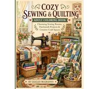 Cozy Sewing & Quilting: Adult Coloring Book: Charming Sewing Rooms, Patchwork Projects & Creative Craft Spaces