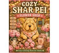 COZY SHAR PEI FLOWER SHOP: Cute Floral Coloring Book for Adults Featuring Flowers, Bouquets, Greenhouses, Rose Gardens and Relaxing Cozy Scenes (Cozy Shar Pei Coloring Book Series)