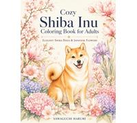 Cozy Shiba Inu Coloring Book for Adults: Elegant Shiba Dogs & Japanese Flowers (The Cozy Collection)