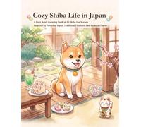 Cozy Shiba Life in Japan: A Cozy Adult Coloring Book of 30 Shiba Inu Scenes Inspired by Everyday Japan, Traditional Culture, and Modern Charm (Cozy Shiba World)