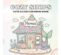 Cozy Shops: Cute & Comfy Coloring Book for Adults and Teens Featuring Adorable Tiny Shop Scenes