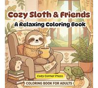 Cozy Sloth & Friends: A Relaxing Coloring Book Cute Animals, Slow Living Scenes, and Stress Relief for Adults and Teens (Cozy Corner)