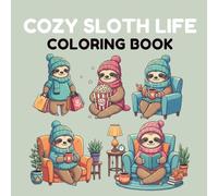 Cozy Sloth Life Coloring Book: Adorable Sloths in Everyday Human Life Scenes for Stress Relief and Relaxing Coloring Fun for Kids, Teens & Adults (Things I Want to Say Coloring Book Series)