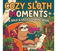 Cozy Sloth Moments: A Bold & Easy Coloring Book for Relaxation & Slow Living: 40+ Adorably Calm Sloth Scenes for Stress Relief, Mindfulness, and Cozy Creative Joy