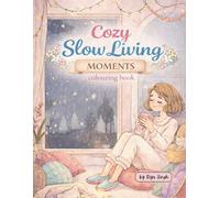 Cozy Slow Living Moments: A Relaxing Coloring Book of Calm Home Scenes, Cozy Corners & Everyday Simple Joys for Stress Relief