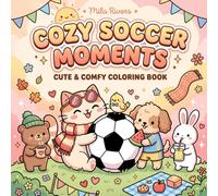 Cozy Soccer Moments: Cute & Comfy Coloring Book | 50 Heartwarming Soccer Scenes for Adults - From Sunny BBQs to Snowy Stadiums, a Year-Round Coloring Journey of the Beautiful Game