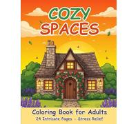 Cozy Spaces Coloring Book for Adults: 24 Intricate Scenes of Cozy Cabins, Relaxing Rooms, and Country Gardens for Stress Relief