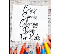 Cozy Spaces Coloring Book For Kids: Your Guide to Free Cozy Spaces Coloring Book For Kids|Deal with Stress, Depression, Anxiety, Calm Yourself & Face The World |Appreciate Yourself Today