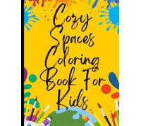 Cozy Spaces Coloring Book For Kids: Your Guide to Free Cozy Spaces Coloring Book For Kids|Deal with Stress, Depression, Anxiety, Calm Yourself & Face The World |Appreciate Yourself Today