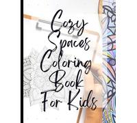 Cozy Spaces Coloring Book For Kids: Your Guide to Free Cozy Spaces Coloring Book For Kids|Deal with Stress, Depression, Anxiety, Calm Yourself & Face The World |Appreciate Yourself Today