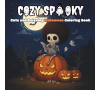 Cozy Spooky: Cute and Relaxing Halloween Coloring Book: For Adults and Teens Featuring Adorable Ghosts, Skeletons, Pumpkins, and Cozy Autumn Scenes for Stress Relief and Fun
