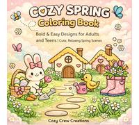 Cozy Spring Coloring Book Coloring Book for Adults: Flowers, Bunnies, Cottage Gardens & Stress Relief Designs: Relaxing Designs for Mindfulness, Spring Florals & Whimsical Cottagecore Scenes