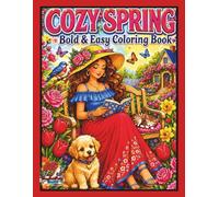 Cozy Spring Coloring Book: Cute, Simple Bold and Easy Large Print Spring-Themed Coloring Pages for Teens, Adults, Women, and Seniors for Relaxation and Fun (Cozy Garden Escape Coloring Series)