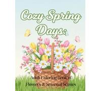 Cozy Spring Days:: Adult Coloring Book of Flowers & Seasonal Scenes (Cozy Pages Coloring Collection)