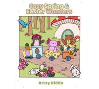 Cozy Spring & Easter Wonders by Artsy Kiddo: Cute and Cozy Easter Coloring Book for Kids and Adults Featuring Capybara, Otter and Axalotl.. Bonus Texture Practise Pages and ’How to Guide’.