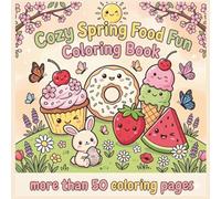 Cozy Spring Food Fun Coloring Book: 50+ Cute and Easy Designs of Sweet Treats, Fruits, Healthy Food, and Kawaii Food for Toddlers and Children