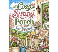 Cozy Spring Porch: Coloring Book for Adults with Porch Retreats, Spring Flowers, Country Cottage Views and Calming Nature Designs