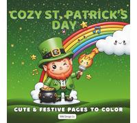 Cozy St. Patrick’s Day Cute & Festive Pages to Color: Cute & Calm St. Patrick’s Day Coloring for Kids with Shamrocks, Rainbows, and Festive Fun