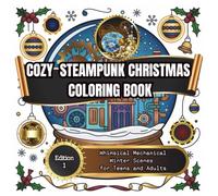 Cozy Steampunk Christmas Coloring Book: Whimsical Mechanical Winter Scenes for Teens and Adults