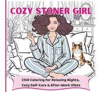 Cozy Stoner Girl Adult Coloring book: Chill Coloring For Relaxing Nights, Cozy Self-Care & After Work Vibes