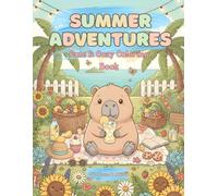 Cozy Summer Adventures Capybara Coloring Book: 50 Cozy and Relaxing Summer Scenes for Teens & Adults Featuring Cute Gardens, Beaches, Nature, and Peaceful Escapes (Cozy Capybara Seasons Adventures)
