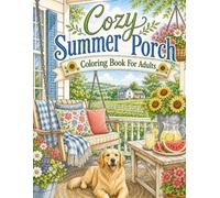 Cozy Summer Porch: Coloring Book For Adults With Summer Country Porch Scenes, Garden Retreats, And Rustic Cottage Views