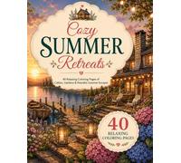 Cozy Summer Retreats: 40 Relaxing Coloring Pages of Cabins, Gardens, Lakeside Escapes and Peaceful Summer Moments (A Cozy Escapes Coloring Book)