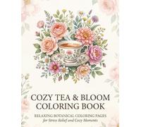 Cozy Tea & Bloom Coloring Book: Relaxing Botanical Coloring Pages for Stress Relief and Cozy Moments