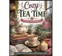 Cozy Tea Time: An Adult Coloring Book: 79 Charming Tea Rooms, Garden Teas, Vintage Teacups & Cozy Moments to Relax, Unwind, and Spark Creativity