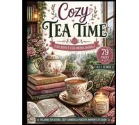 Cozy Tea Time: An Adult Coloring Book: 79 Charming Tea Rooms, Garden Teas, Vintage Teacups & Cozy Moments to Relax, Unwind, and Spark Creativity