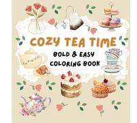 Cozy Tea Time: Bold & Easy Coloring Book: Simple, Sweet Designs for a Relaxing Coloring Escape & Tea Party